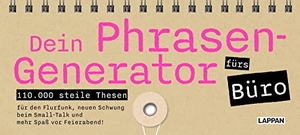 Legal, Jana. Dein Phrasen-Generator fürs Büro - Sprüche-Aufstellbuch zum Umklappen für Kollegen und Chefs - mit 110.000 steilen Büro-Thesen zum Selbstkreieren. Lappan Verlag, 2023.