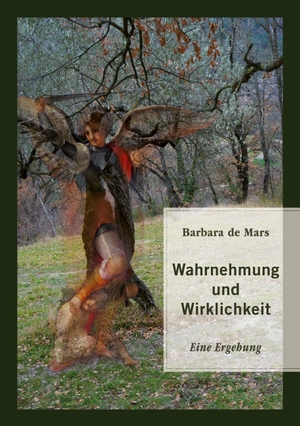 de Mars, Barbara. Wahrnehmung und Wirklichkeit - Eine Ergehung. Books on Demand, 2023.