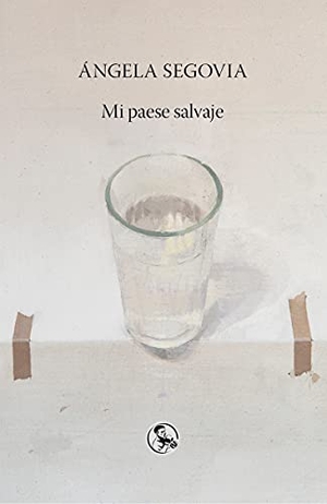 Segovia, Ángela. Mi paese salvaje. EDICIONES LA U?A ROTA, 2021.