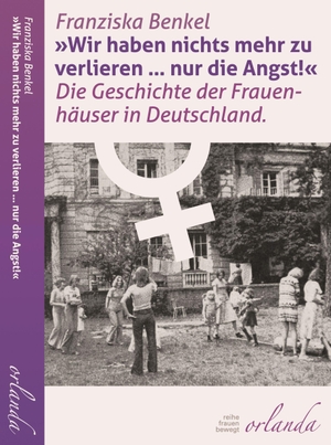 Benkel, Franziska. "Wir haben nichts mehr zu verlieren ... nur die Angst!" - Die Geschichte der Frauenhäuser in Deutschland. Orlanda Buchverlag UG, 2021.