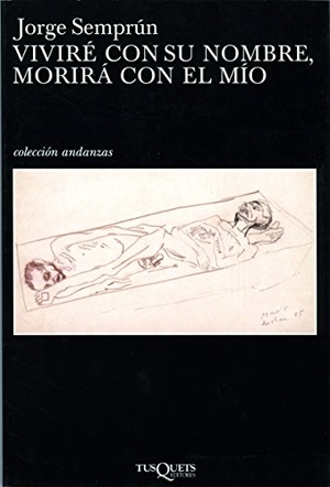 Semprún, Jorge. Viviré con su nombre, morirá con el mío. Tusquets Editores, 2001.
