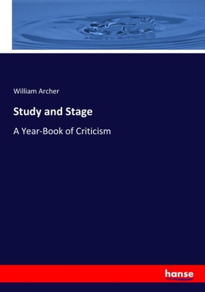 Archer, William. Study and Stage - A Year-Book of Criticism. hansebooks, 2018.