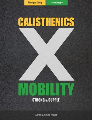 König, Monique / Leon Staege. Calisthenics X Mobility - Strong & Supple. Meyer + Meyer Fachverlag, 2021.