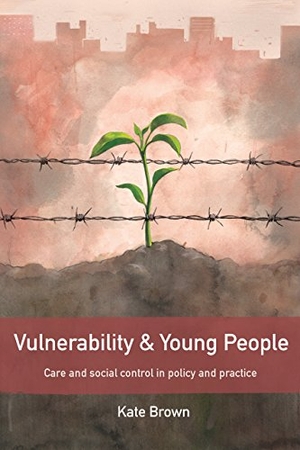 Brown, Kate. Vulnerability and Young People: Care and Social Control in Policy and Practice. POLICY PR, 2015.