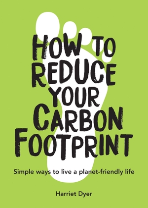 Dyer, Harriet. How to Reduce Your Carbon Footprint - Simple Ways to Live a Planet-Friendly Life. The Murder Room, 2020.