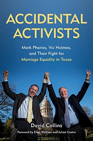 Collins, David. Accidental Activists - Mark Phariss, Vic Holmes, and Their Fight for Marriage Equality in Texas. University of North Texas Press, 2017.