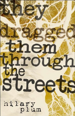 Plum, Hilary. They Dragged Them Through the Streets - A Novel. The University of Alabama Press, 2013.