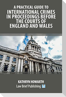 A Practical Guide to International Crimes in Proceedings Before the Courts of England and Wales