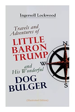 Lockwood, Ingersoll / George Wharton Edwards. Travels and Adventures of Little Baron Trump and His Wonderful Dog Bulger (Illustrated Edition). Chicago Review Press Inc DBA Indepe, 2022.