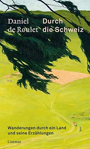 Roulet, Daniel de. Durch die Schweiz - Wanderungen durch ein Land und seine Erzählungen. Limmat Verlag, 2022.