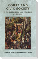 Court and Civic Society in the Burgundian Low Countries c. 1420-1530