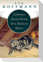 Lebens-Ansichten des Katers Murr. Nebst fragmentischer Biographie des Kapellmeisters Johann Kreisler in zufälligen Makulaturblättern