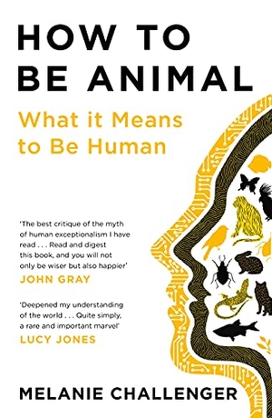 Challenger, Melanie. How to Be Animal - What it Means to Be Human. Canongate Books Ltd., 2022.