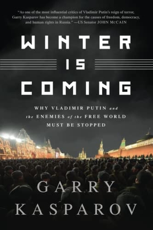 Kasparov, Garry. Winter Is Coming - Why Vladimir Putin and the Enemies of the Free World Must Be Stopped. PublicAffairs, 2015.