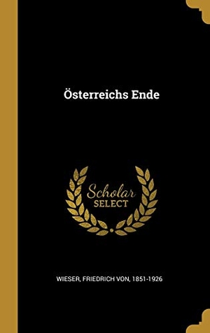 Wieser, Friedrich Von. Österreichs Ende. Creative Media Partners, LLC, 2019.