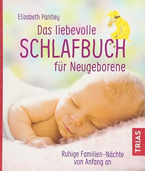 Pantley, Elizabeth. Das liebevolle Schlafbuch für Neugeborene - Ruhige Familien-Nächte von Anfang an. Trias, 2018.