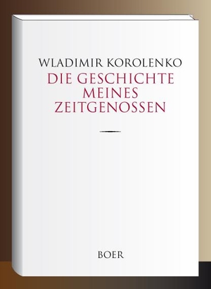 Korolenko, Wladimir. Die Geschichte meines Zeitgenossen - Aus dem Russischen übersetzt und eingeleitet von Rosa Luxemburg. Boer, 2019.