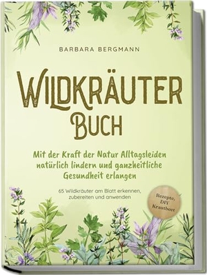Bergmann, Barbara. Wildkräuter Buch: Mit der Kraft der Natur Alltagsleiden natürlich lindern und ganzheitliche Gesundheit erlangen - 65 Wildkräuter am Blatt erkennen, zubereiten und anwenden - Rezepte, DIY Krautbeet. edition JT, 2024.