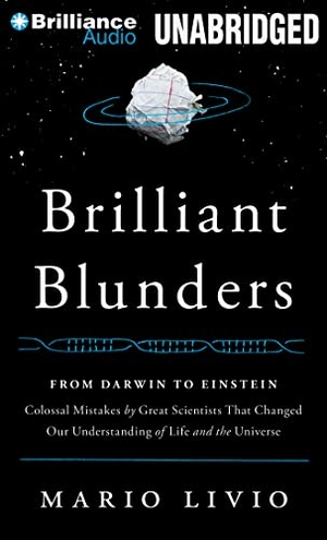 Livio, Mario. Brilliant Blunders - From Darwin to Einstein: Colossal Mistakes by Great Scientists That Changed Our Understanding of Life and the Universe. Brilliance Audio, 2014.