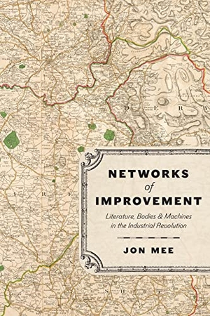 Mee, Jon. Networks of Improvement - Literature, Bodies, and Machines in the Industrial Revolution. University of Chicago Press, 2023.
