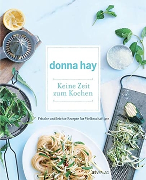 Hay, Donna. Keine Zeit zum Kochen - Frische und leichte Rezepte für Vielbeschäftigte. AT Verlag, 2009.