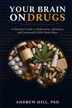 Hill, Andrew. Your Brain on Drugs - A Clinician's Guide to Medications, Substances, and Confounded QEEG Brain Maps. Amazon Digital Services LLC - Kdp, 2026.