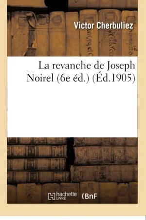 Cherbuliez, Victor. La revanche de Joseph Noirel 6e éd.. Hachette Livre, 2018.