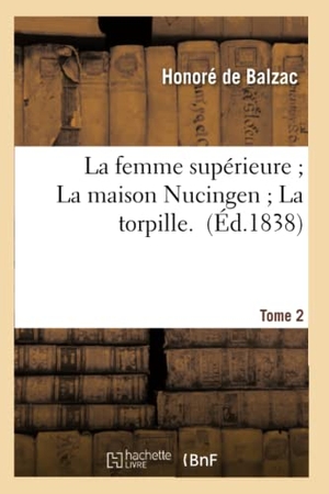 de Balzac, Honoré. La Femme Supérieure La Maison Nucingen La Torpille. Tome 2. Hachette Livre, 2013.