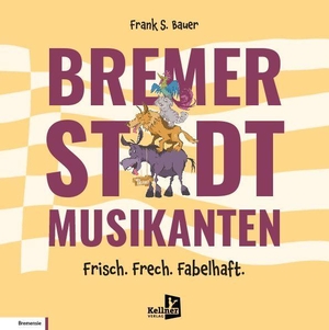 Bauer, Frank S.. Bremer Stadtmusikanten - Frisch. Frech. Fabelhaft.. Kellner Klaus Verlag, 2026.