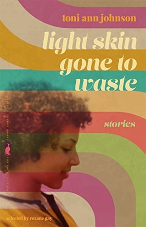 Johnson, Toni Ann. Light Skin Gone to Waste - Stories. University of Georgia Press, 2022.