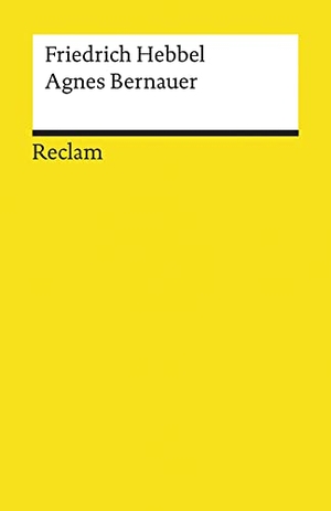 Hebbel, Friedrich. Agnes Bernauer. Ein deutsches Trauerspiel in fünf Aufzügen - Hebbel, Friedrich - Deutsch-Lektüre, Deutsche Klassiker der Literatur. Reclam Philipp Jun., 1986.