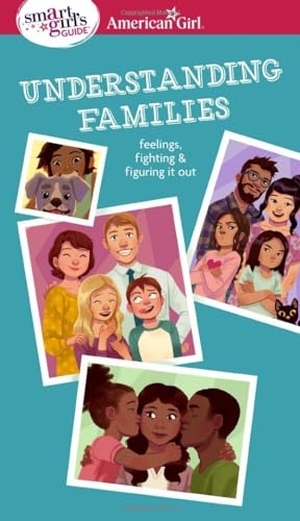 Lynch, Amy. Smart Girl's Guide: Understanding Families - Feelings, Fighting, & Figuring It Out. American Girl Publishing Inc, 2019.