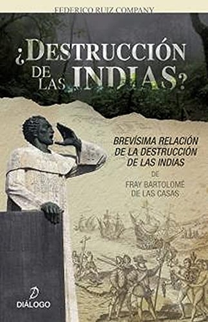 Ruiz Company, Federico. ¿Destrucción de las Indias? : "Brevísima relación de la destrucción de las Indias" de Fray Bartolomé de Las Casas. Diálogo, 2021.
