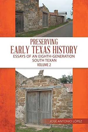López, José. Preserving Early Texas History - Essays of an Eighth-Generation South Texan. Xlibris US, 2018.