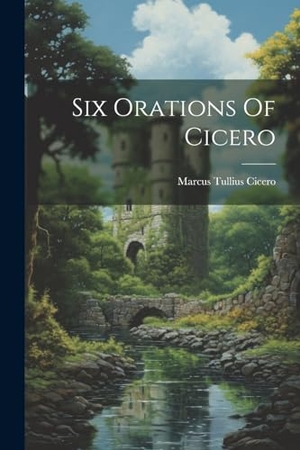 Cicero, Marcus Tullius. Six Orations Of Cicero. Creative Media Partners, LLC, 2023.