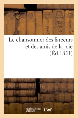 Sans Auteur. Le Chansonnier Des Farceurs Et Des Amis de la Joie. 1869 - : Grand Choix de Chansons Bachiques, Grivoises, Comiques Et Sentimentales. Hachette Livre, 2022.