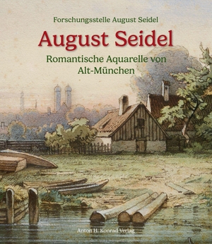 Meißner, Frank / Richard Bauer. August Seidel - Romantische Aquarelle von Alt-München. Konrad Anton, 2023.