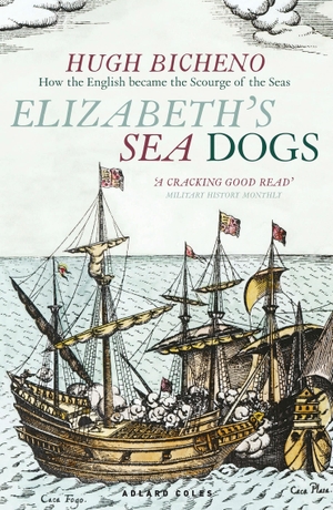 Elizabeth's Sea Dogs - How England's mariners became the scourge of the seas. Bloomsbury Publishing PLC, 2018.