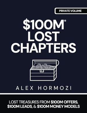 Hormozi, Alex. $100M LOST CHAPTERS - Lost Treasures from $100M Offers, $100M Leads, and $100M Money Models. Acquisition.com, 2025.