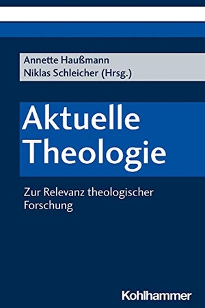 Haußmann, Annette / Niklas Schleicher (Hrsg.). Aktuelle Theologie - Zur Relevanz theologischer Forschung. Kohlhammer W., 2020.