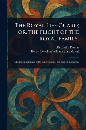 Dumas, Alexandre / Henry Llewellyn Williams. The Royal Life Guard; or, the Flight of the Royal Family.. Creative Media Partners, LLC, 2025.
