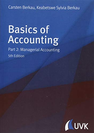 Berkau, Carsten / Keabetswe Sylvia Berkau. Basics of Accounting - Part 2: Managerial Accounting. UVK Verlagsgesellschaft mbH, 2018.