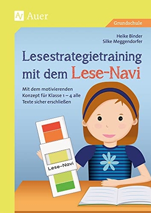 Binder, Heike / Silke Meggendorfer. Lesestrategietraining mit dem Lese-Navi - Mit dem motivierenden Konzept für Klasse 1-4 alle Texte sicher erschließen. Auer Verlag i.d.AAP LW, 2018.