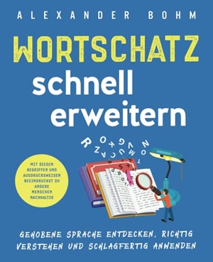 Bohm, Alexander. Wortschatz schnell erweitern - Gehobene Sprache entdecken, richtig verstehen und schlagfertig anwenden. Mit diesen Begriffen und Ausdrucksweisen beeindruckst du andere Menschen nachhaltig. Athena Media, 2021.