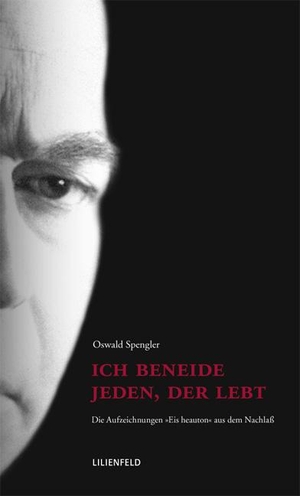 Spengler, Oswald. Ich beneide jeden, der lebt - Die Aufzeichnungen "Eis heauton" aus dem Nachlaß. Lilienfeld Verlag, 2007.