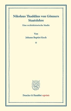 Koch, Johann Baptist. Nikolaus Thaddäus von Gönners Staatslehre. - Eine rechtshistorische Studie. (Staats- und völkerrechtliche Abhandlungen IV.1).. Duncker & Humblot, 2016.