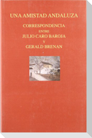 Una amistad andaluza : correspondencia entre Julio Caro Baroja y Gerald Brenan