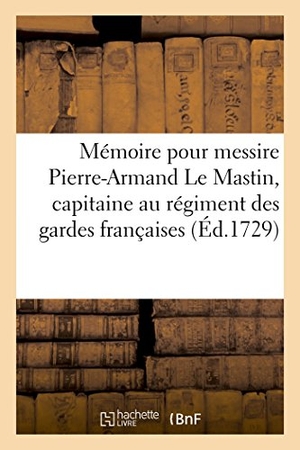 Marais. Mémoire pour messire Pierre-Armand Le Mastin, capitaine au régiment des gardes françaises, - et messire Gaston-Jean-Baptiste de Lamberval, aide-major dudit régiment, et dame Marie-Anne. Hachette Livre, 2018.