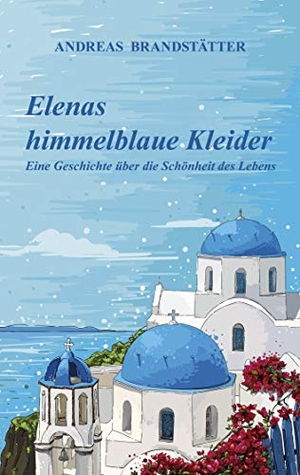 Brandstätter, Andreas. Elenas himmelblaue Kleider - Eine Geschichte über die Schönheit des Lebens. Books on Demand, 2020.