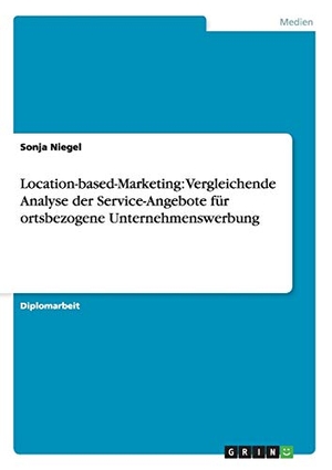 Niegel, Sonja. Location-based-Marketing:  Vergleichende Analyse der Service-Angebote für  ortsbezogene Unternehmenswerbung. GRIN Publishing, 2012.